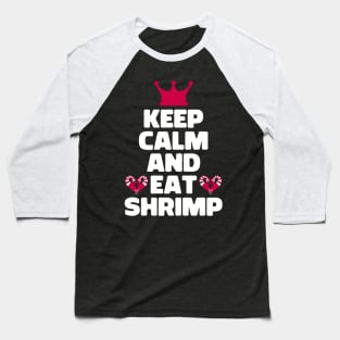 Keep Calm And Eat Shrimp Baseball T-Shirt